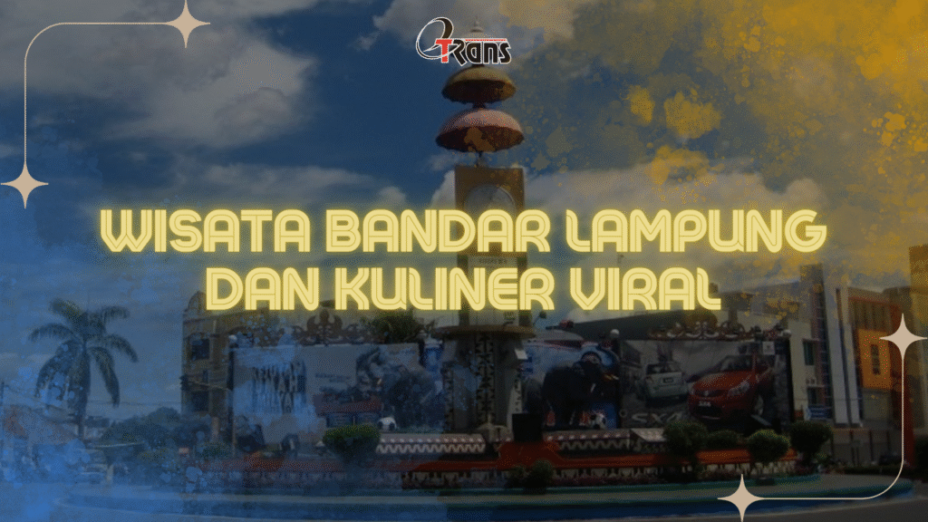 Wisata Bandar Lampung dan Kuliner Viral: Liburan Seru dengan Sewa Mobil Etrans