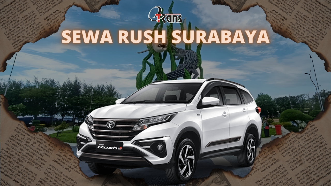 Sewa Rush Surabaya dengan Layanan Profesional untuk Perjalanan Nyaman